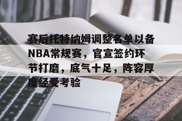 英雄联盟-赛后托特纳姆调整名单以备NBA常规赛，官宣签约环节打磨，底气十足，阵容厚度经受考验的简单介绍